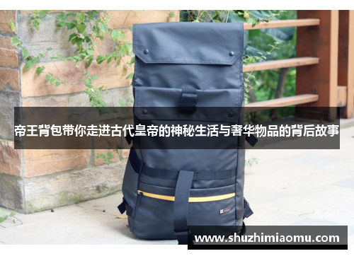 帝王背包带你走进古代皇帝的神秘生活与奢华物品的背后故事