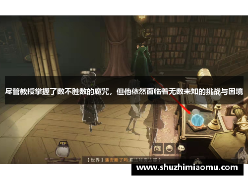 尽管教授掌握了数不胜数的魔咒，但他依然面临着无数未知的挑战与困境